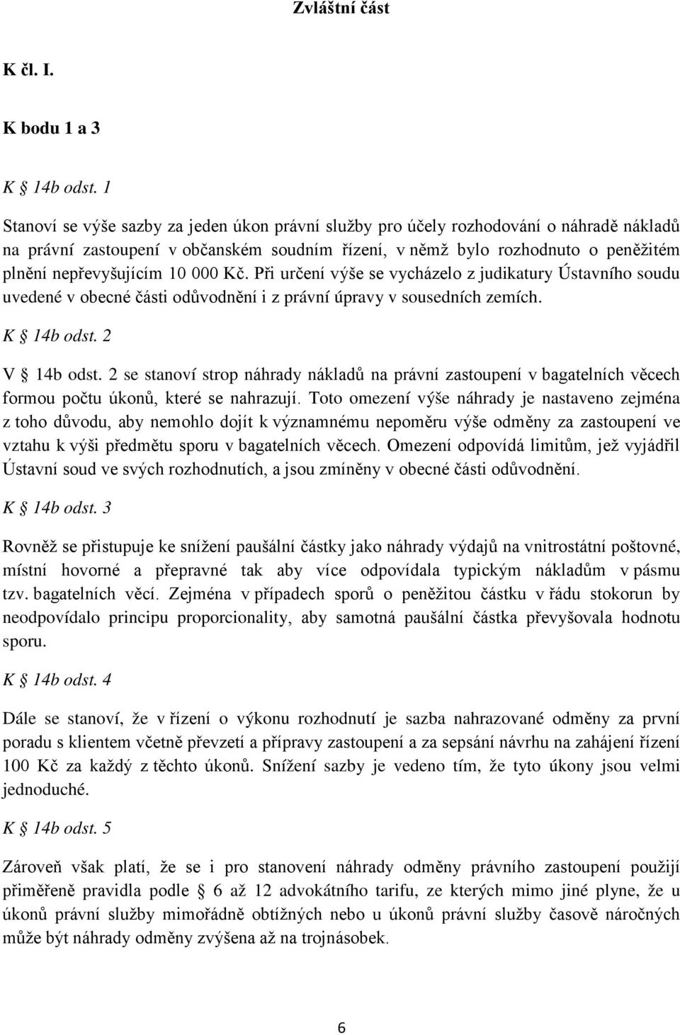 10 000 Kč. Při určení výše se vycházelo z judikatury Ústavního soudu uvedené v obecné části odůvodnění i z právní úpravy v sousedních zemích. K 14b odst. 2 V 14b odst.