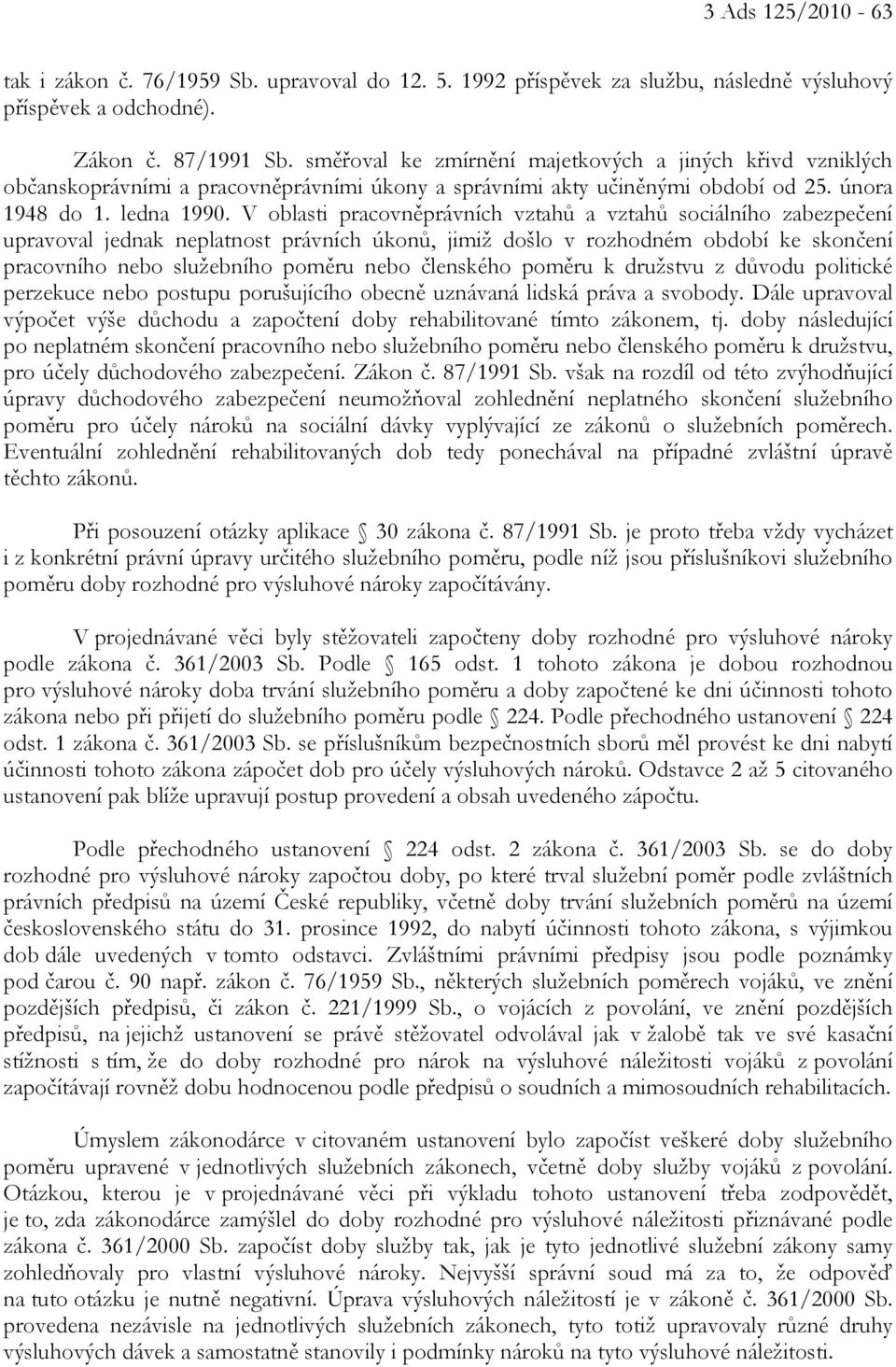 V oblasti pracovněprávních vztahů a vztahů sociálního zabezpečení upravoval jednak neplatnost právních úkonů, jimiž došlo v rozhodném období ke skončení pracovního nebo služebního poměru nebo