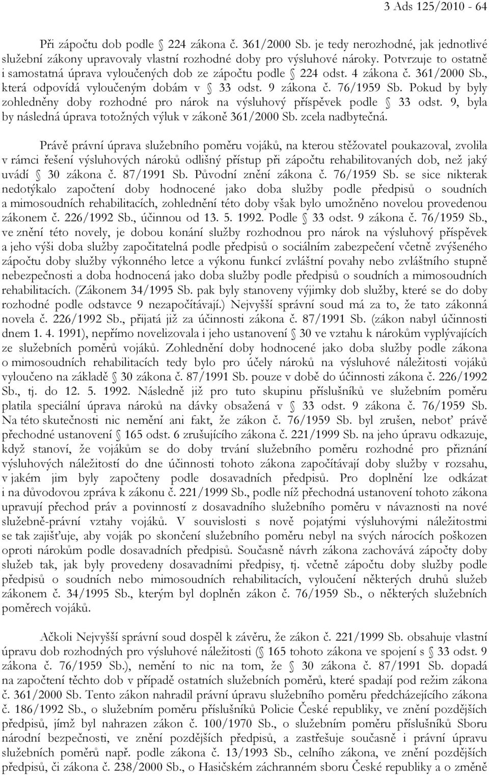 Pokud by byly zohledněny doby rozhodné pro nárok na výsluhový příspěvek podle 33 odst. 9, byla by následná úprava totožných výluk v zákoně 361/2000 Sb. zcela nadbytečná.