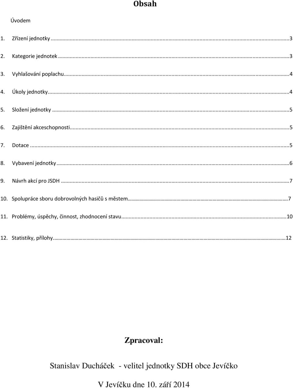 ..7 10. Spolupráce sboru dobrovolných hasičů s městem..7 11. Problémy, úspěchy, činnost, zhodnocení stavu...10 12.