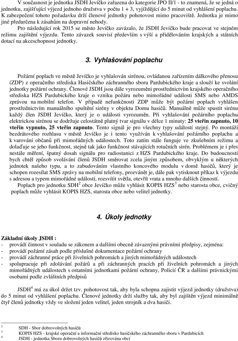 Pro následující rok 2015 se město Jevíčko zavázalo, že JSDH Jevíčko bude pracovat ve stejném režimu zajištění výjezdu.