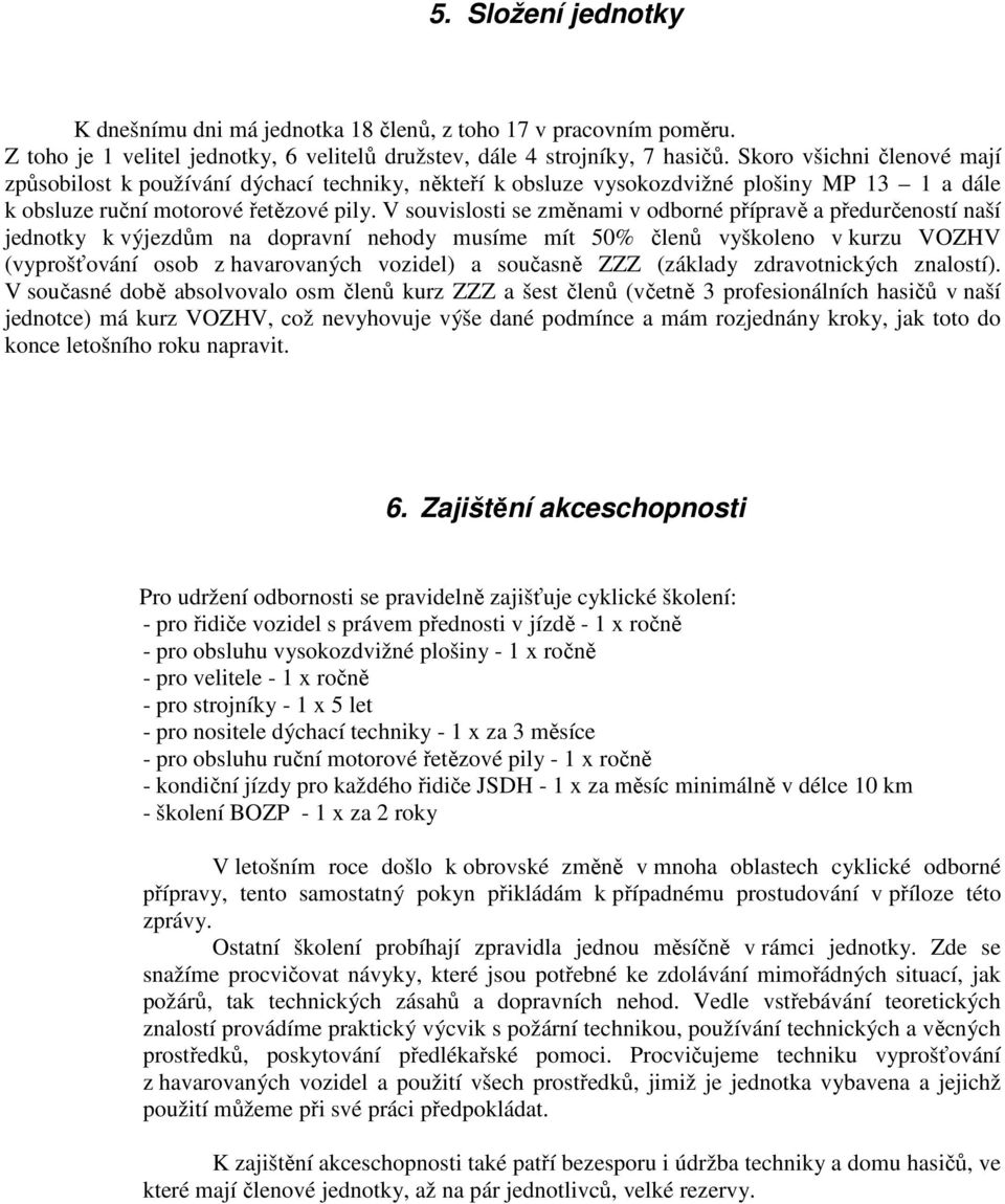 V souvislosti se změnami v odborné přípravě a předurčeností naší jednotky k výjezdům na dopravní nehody musíme mít 50% členů vyškoleno v kurzu VOZHV (vyprošťování osob z havarovaných vozidel) a