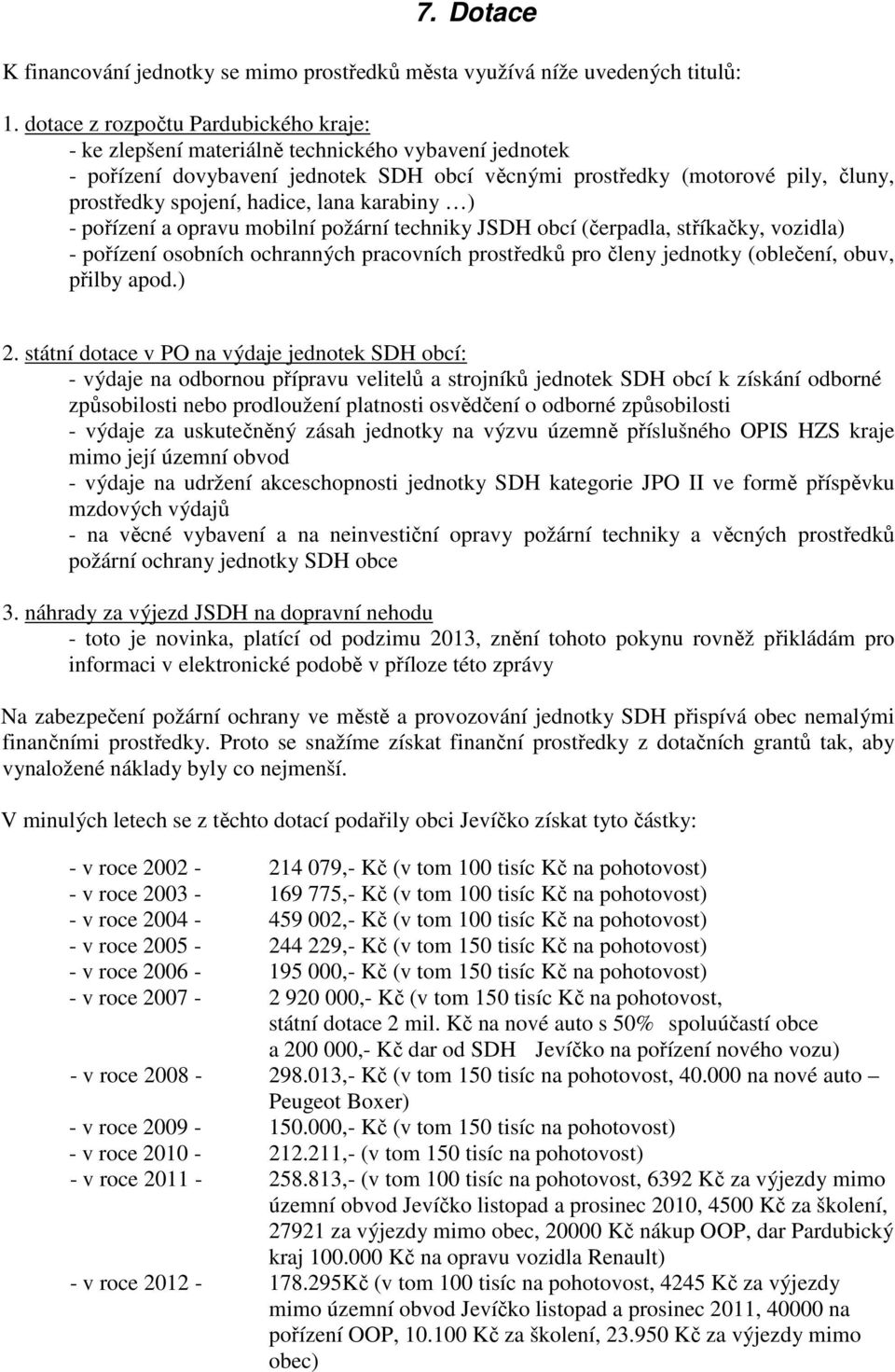 hadice, lana karabiny ) - pořízení a opravu mobilní požární techniky JSDH obcí (čerpadla, stříkačky, vozidla) - pořízení osobních ochranných pracovních prostředků pro členy jednotky (oblečení, obuv,