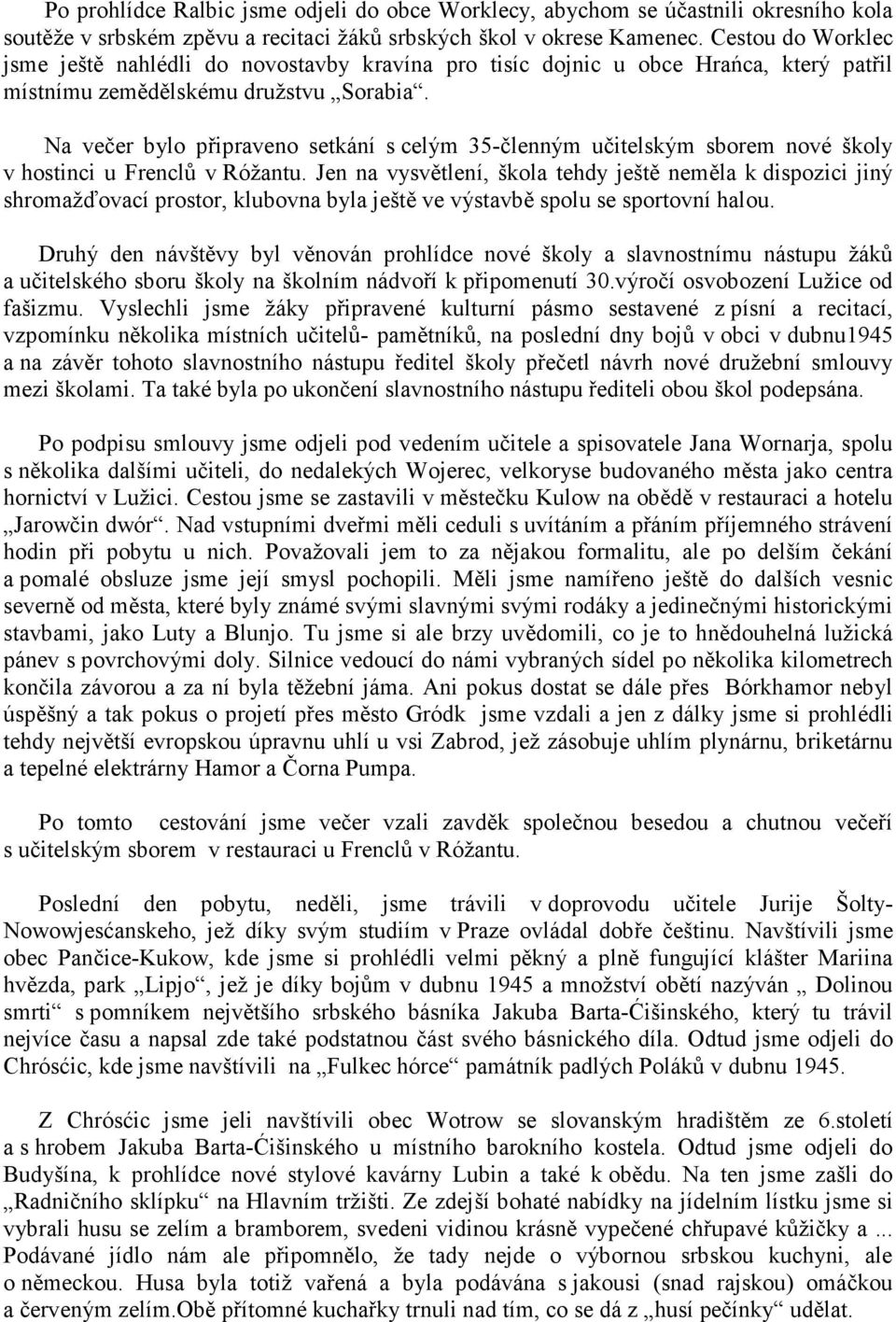 Na večer bylo připraveno setkání s celým 35-členným učitelským sborem nové školy v hostinci u Frenclů v Róžantu.