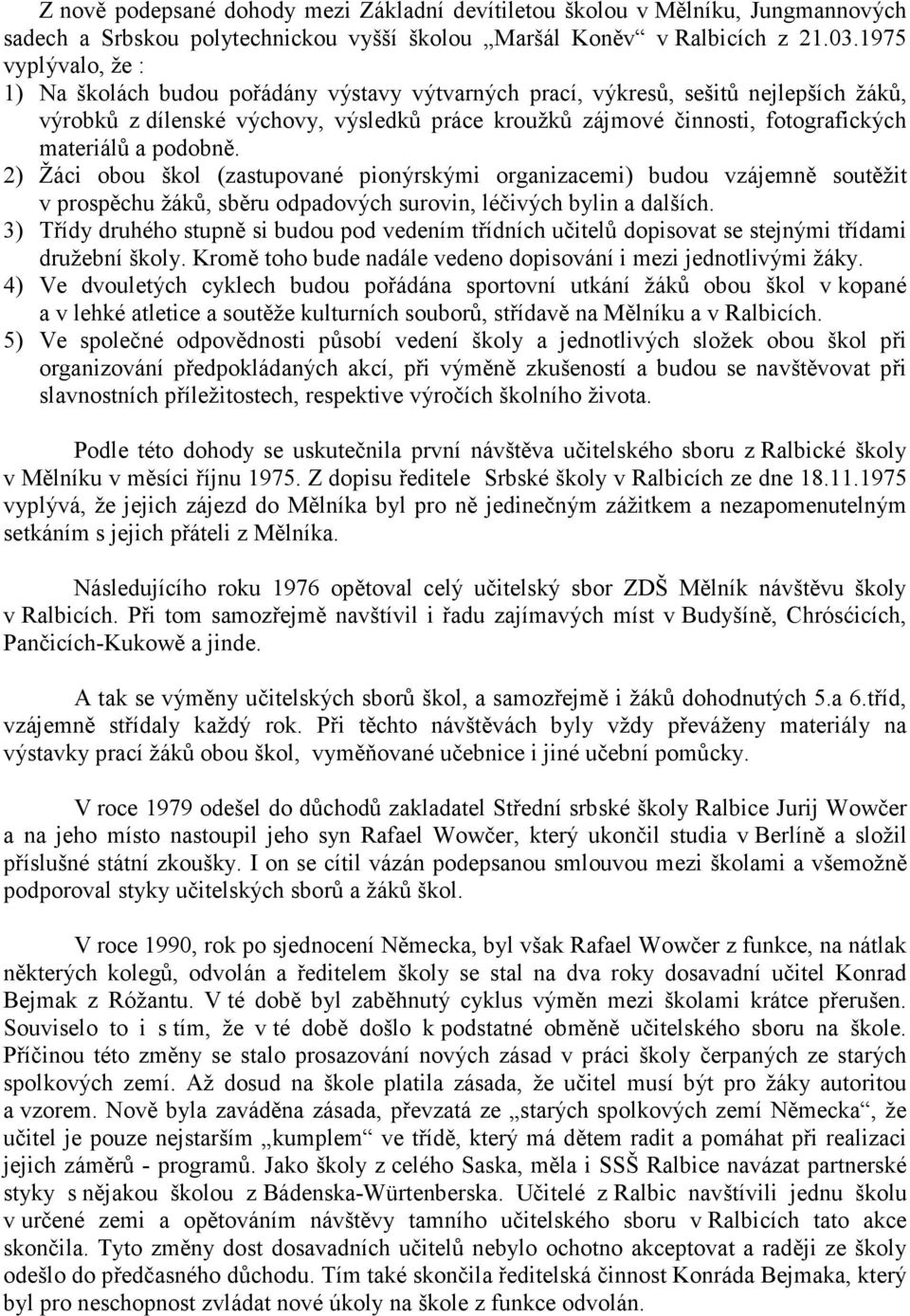 materiálů a podobně. 2) Žáci obou škol (zastupované pionýrskými organizacemi) budou vzájemně soutěžit v prospěchu žáků, sběru odpadových surovin, léčivých bylin a dalších.