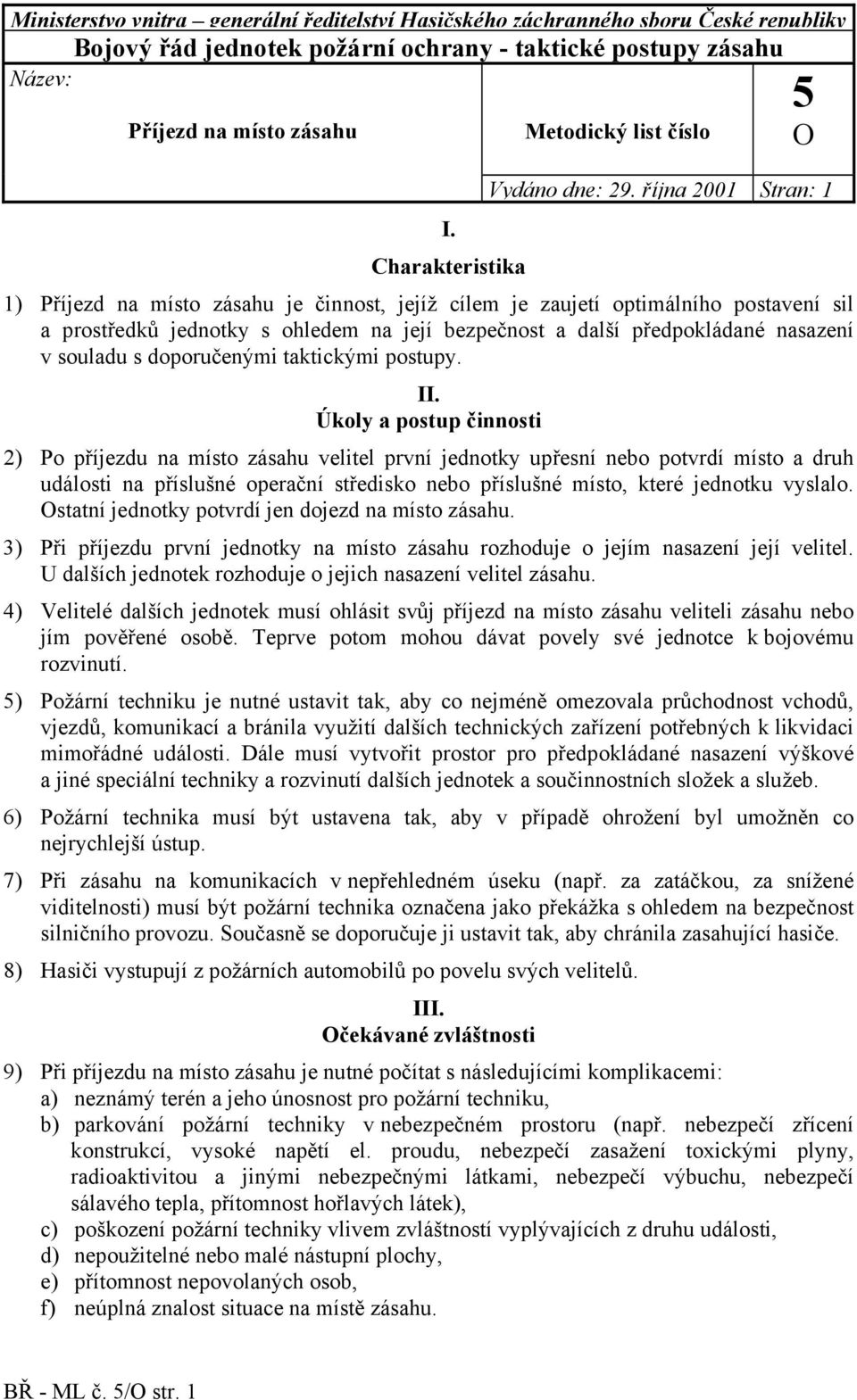 října 2001 Stran: 1 1) Příjezd na místo zásahu je činnost, jejíž cílem je zaujetí optimálního postavení sil a prostředků jednotky s ohledem na její bezpečnost a další předpokládané nasazení v souladu