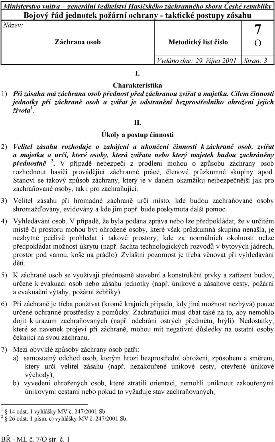 Cílem činnosti jednotky při záchraně osob a zvířat je odstranění bezprostředního ohrožení jejich života 1. II.