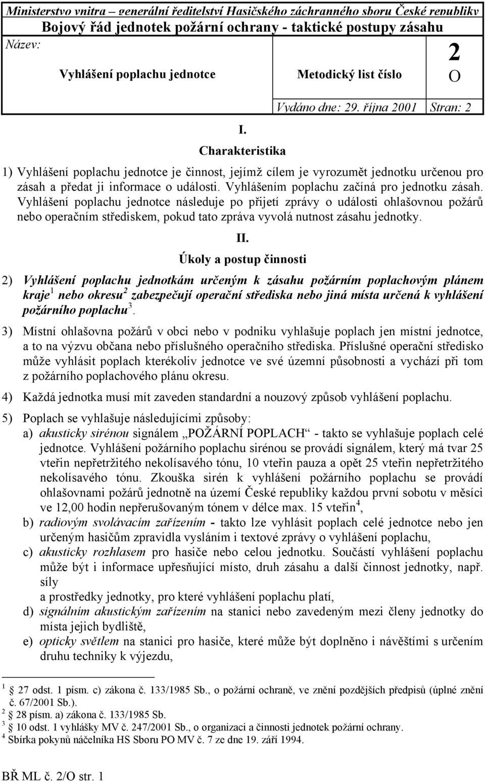 října 2001 Stran: 2 1) Vyhlášení poplachu jednotce je činnost, jejímž cílem je vyrozumět jednotku určenou pro zásah a předat ji informace o události. Vyhlášením poplachu začíná pro jednotku zásah.