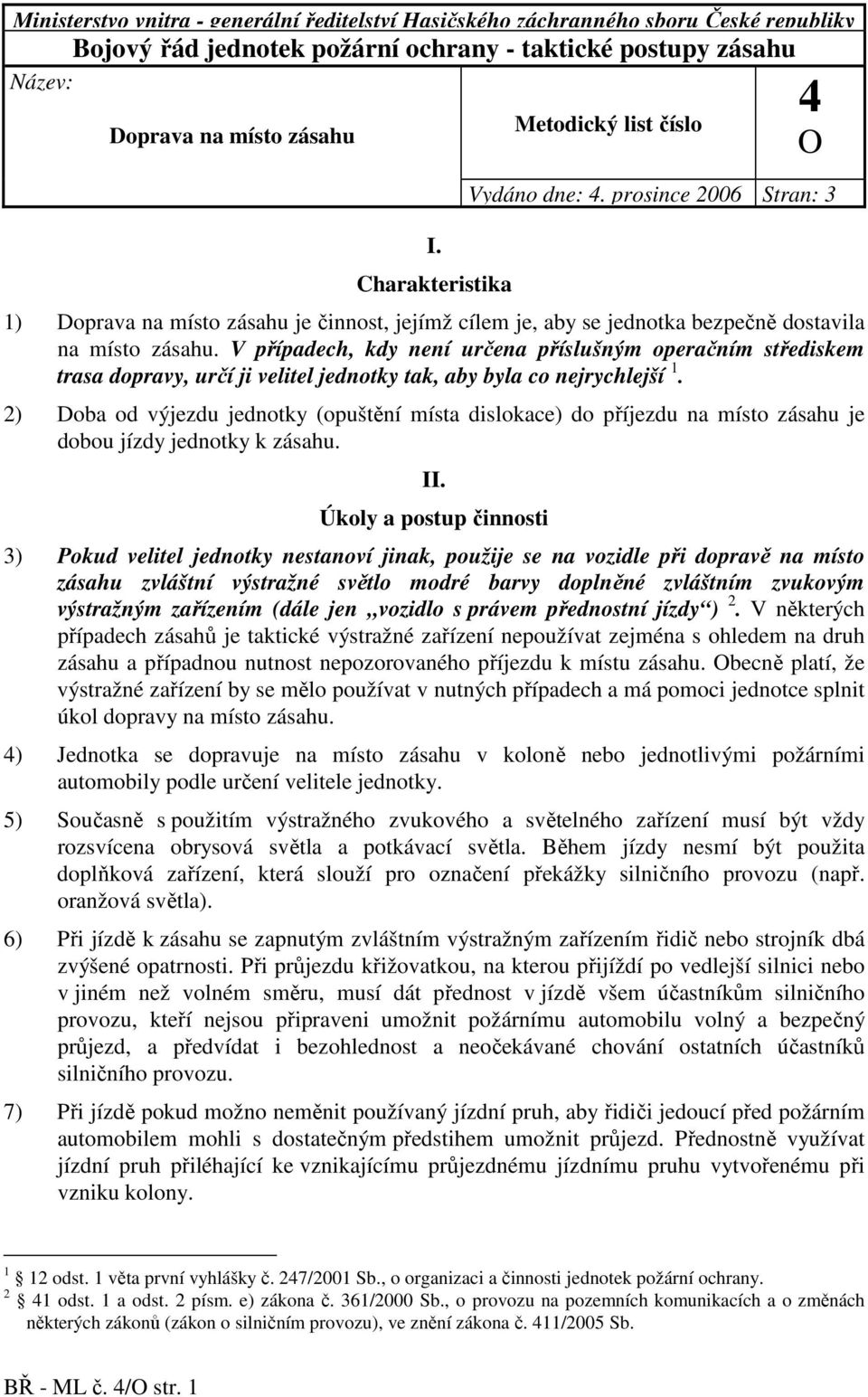 V případech, kdy není určena příslušným operačním střediskem trasa dopravy, určí ji velitel jednotky tak, aby byla co nejrychlejší 1.