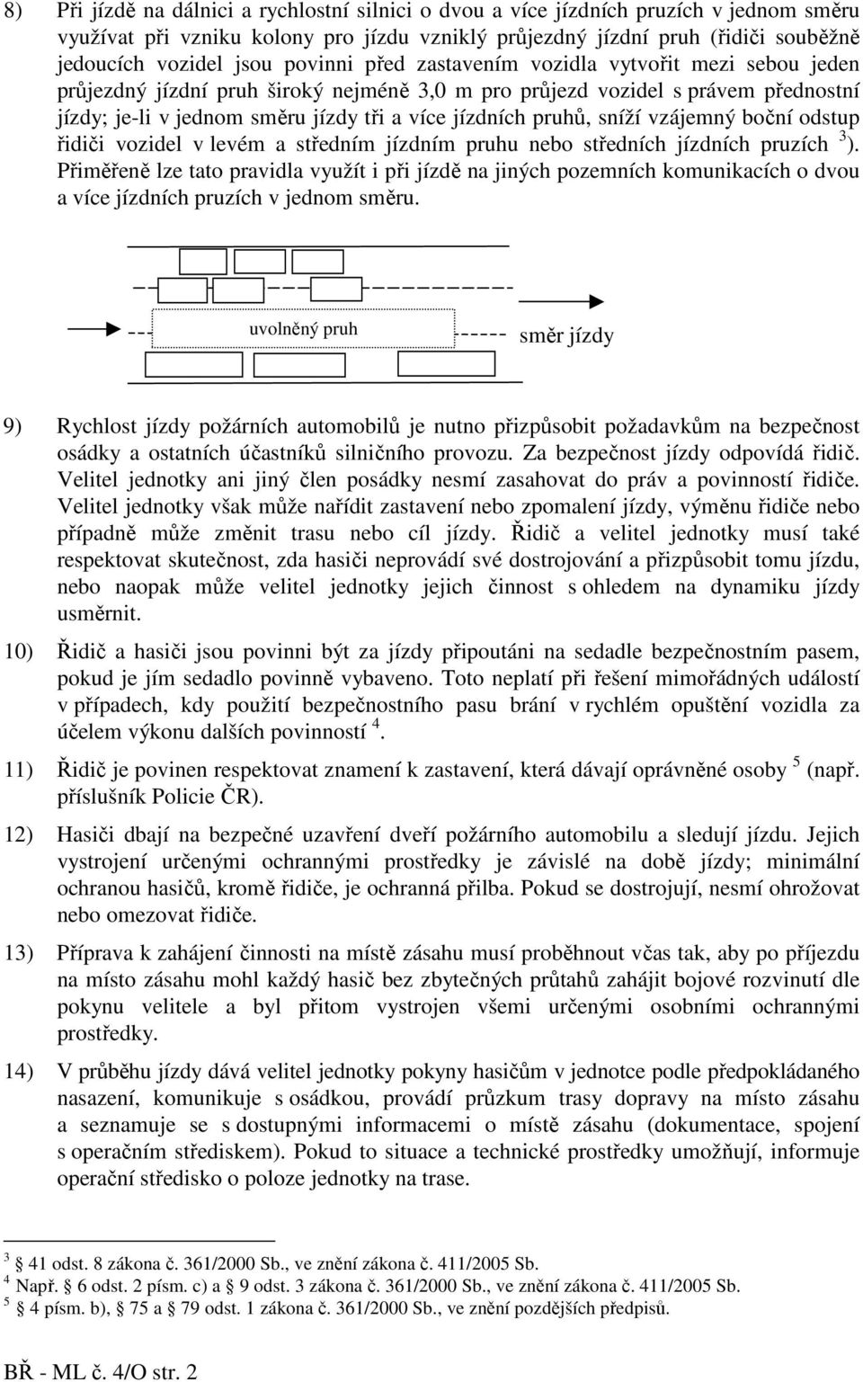 pruhů, sníží vzájemný boční odstup řidiči vozidel v levém a středním jízdním pruhu nebo středních jízdních pruzích 3 ).