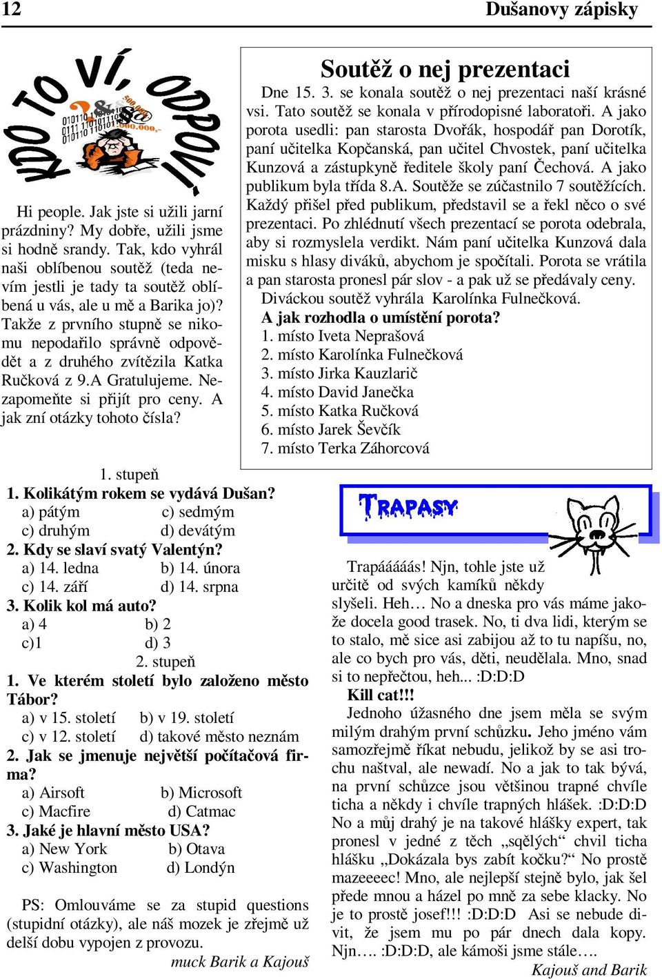 Takže z prvního stupn se nikomu nepodailo správn odpovdt a z druhého zvítzila Katka Ruková z 9.A Gratulujeme. Nezapomete si pijít pro ceny. A jak zní otázky tohoto ísla? 1. stupe 1.