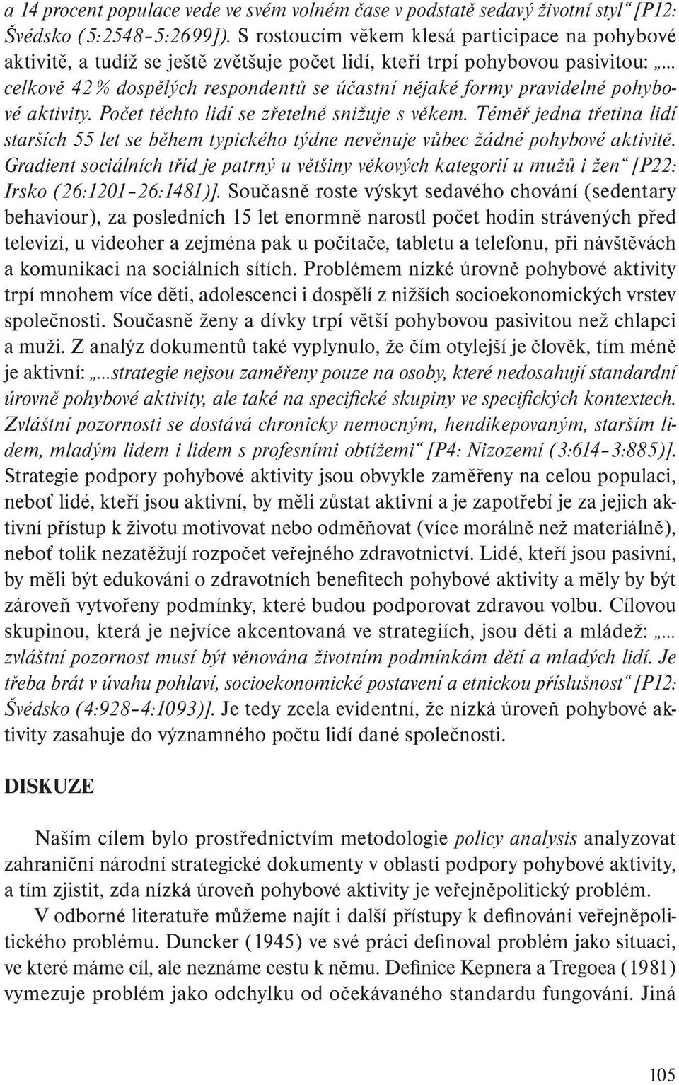 pohybové aktivity. Počet těchto lidí se zřetelně snižuje s věkem. Téměř jedna třetina lidí starších 55 let se během typického týdne nevěnuje vůbec žádné pohybové aktivitě.