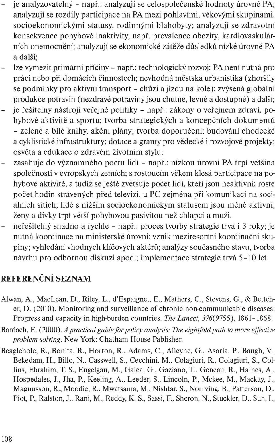 konsekvence pohybové inaktivity, např. prevalence obezity, kardiovaskulárních onemocnění; analyzují se ekonomické zátěže důsledků nízké úrovně PA a další; lze vymezit primární příčiny např.