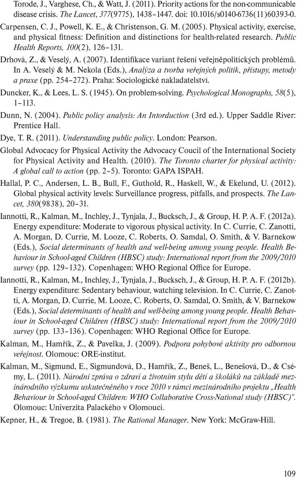 , & Veselý, A. (2007). Identifikace variant řešení veřejněpolitických problémů. In A. Veselý & M. Nekola (Eds.), Analýza a tvorba veřejných politik, přístupy, metody a praxe (pp. 254 272).