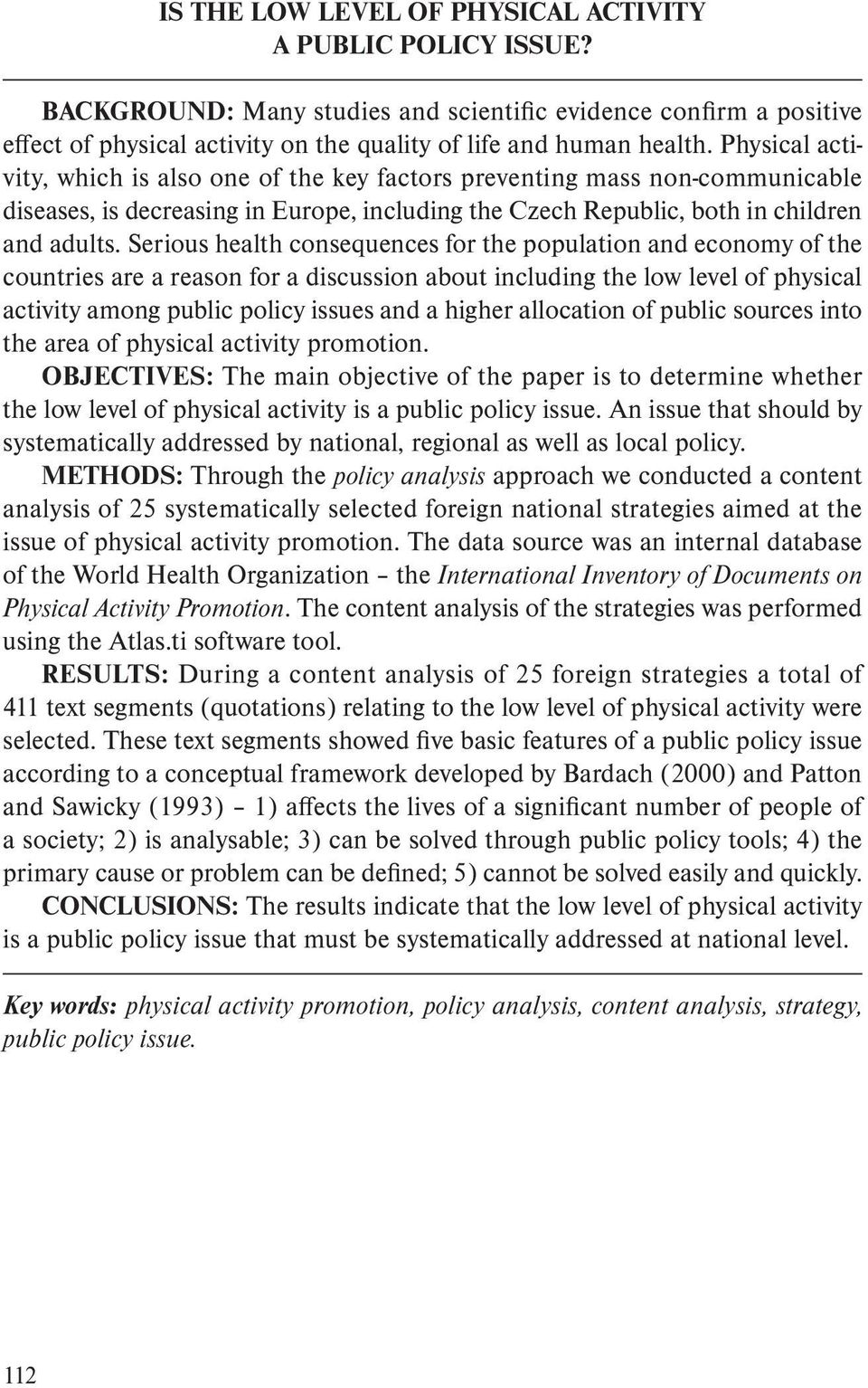 Serious health consequences for the population and economy of the countries are a reason for a discussion about including the low level of physical activity among public policy issues and a higher