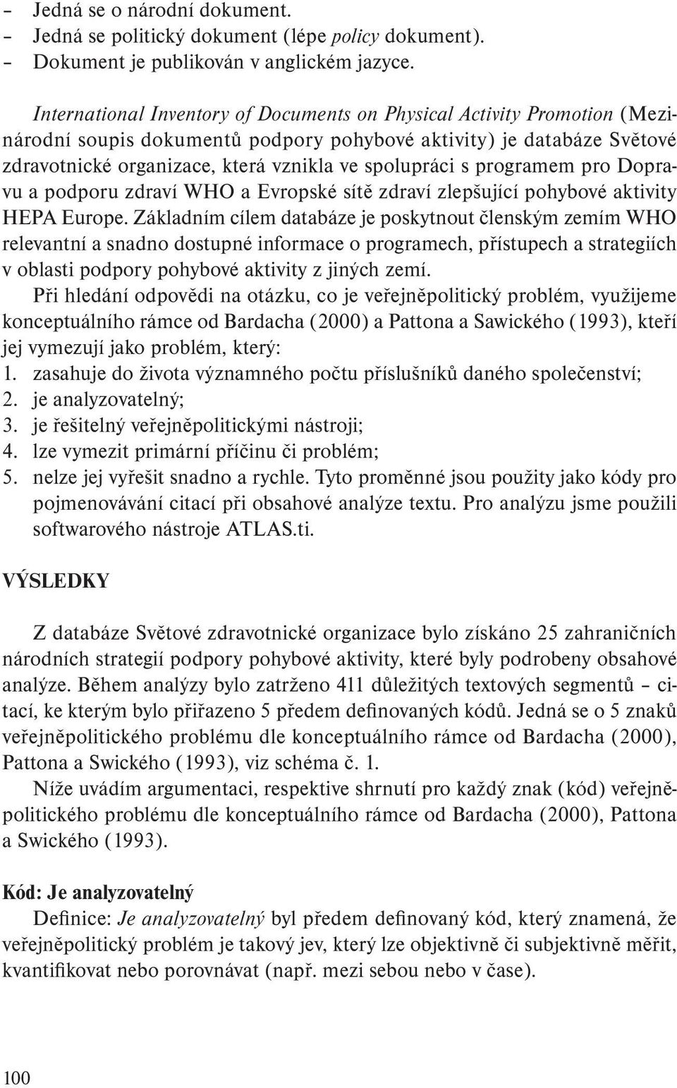 programem pro Dopravu a podporu zdraví WHO a Evropské sítě zdraví zlepšující pohybové aktivity HEPA Europe.