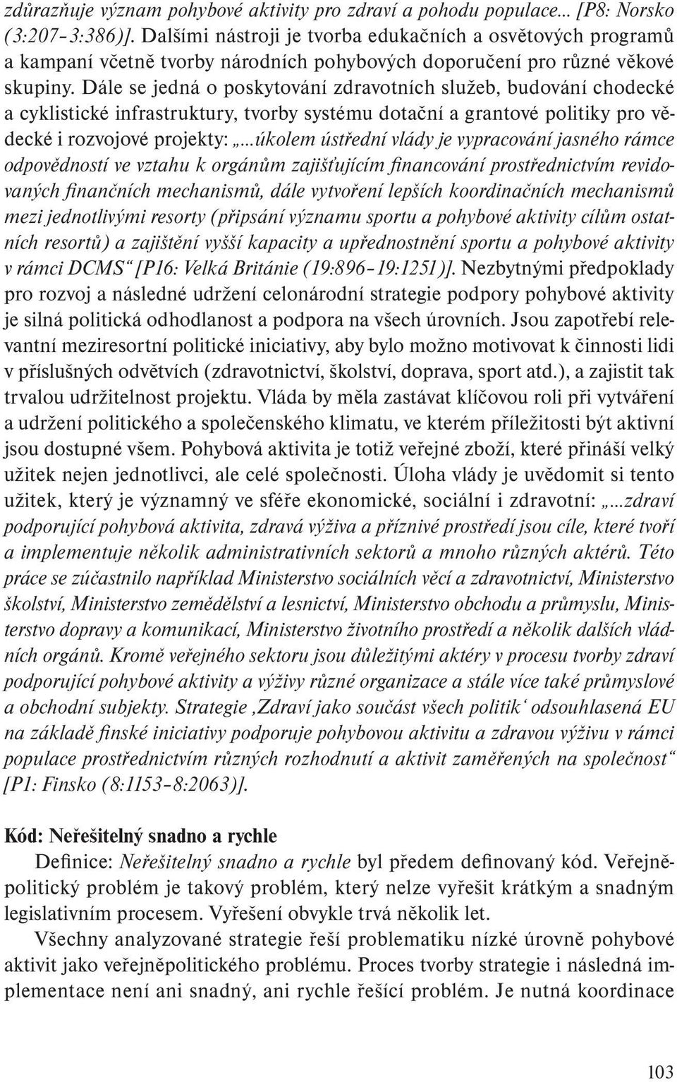 Dále se jedná o poskytování zdravotních služeb, budování chodecké a cyklistické infrastruktury, tvorby systému dotační a grantové politiky pro vědecké i rozvojové projekty: úkolem ústřední vlády je