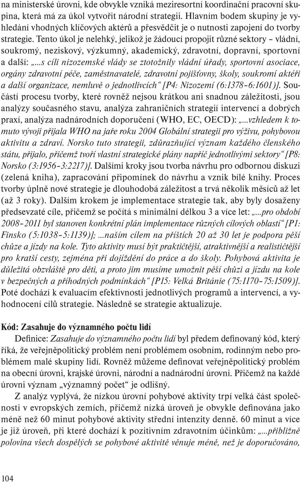 Tento úkol je nelehký, jelikož je žádoucí propojit různé sektory vládní, soukromý, neziskový, výzkumný, akademický, zdravotní, dopravní, sportovní a další: s cíli nizozemské vlády se ztotožnily