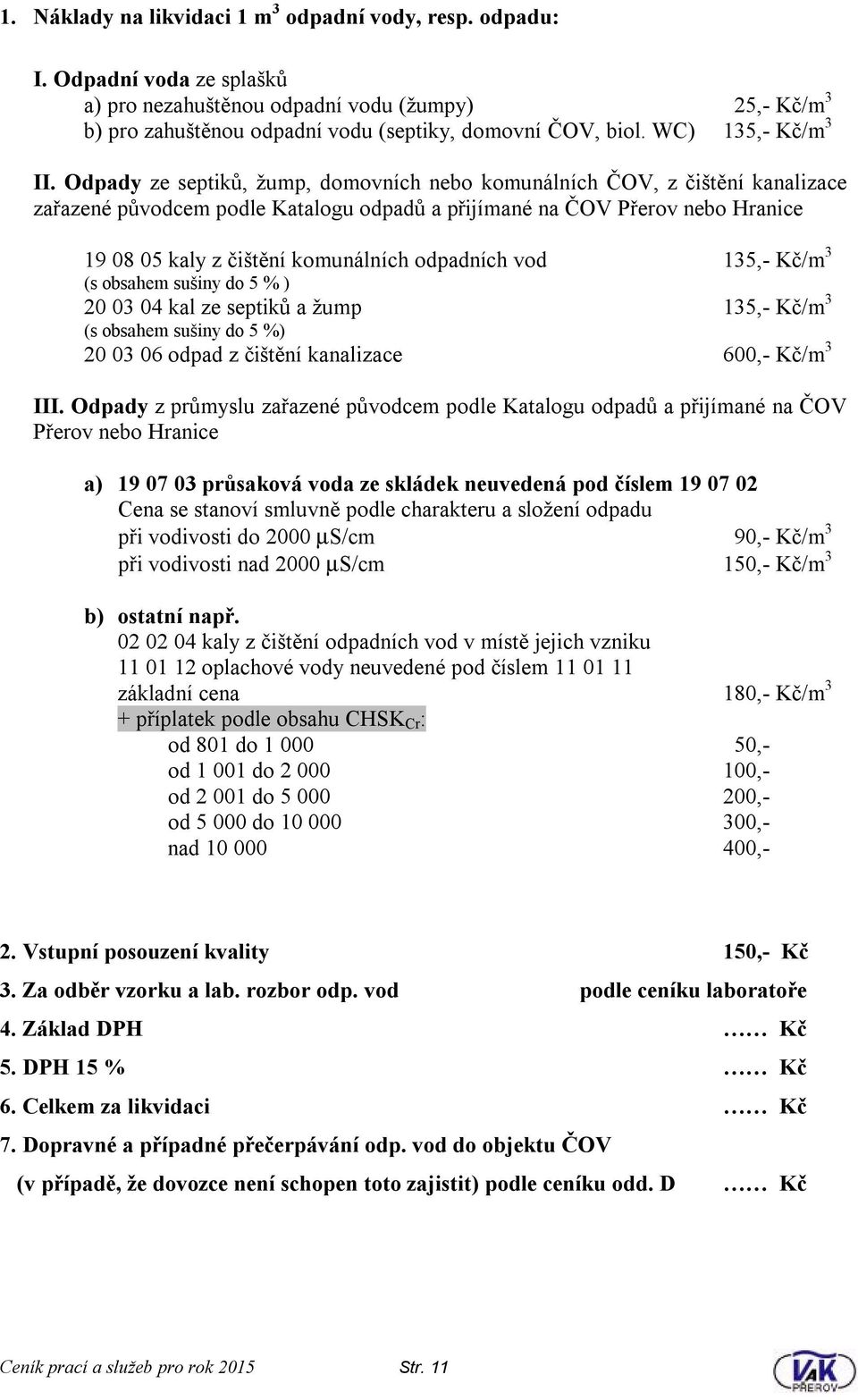 Odpady ze septiků, žump, domovních nebo komunálních ČOV, z čištění kanalizace zařazené původcem podle Katalogu odpadů a přijímané na ČOV Přerov nebo Hranice 19 08 05 kaly z čištění komunálních