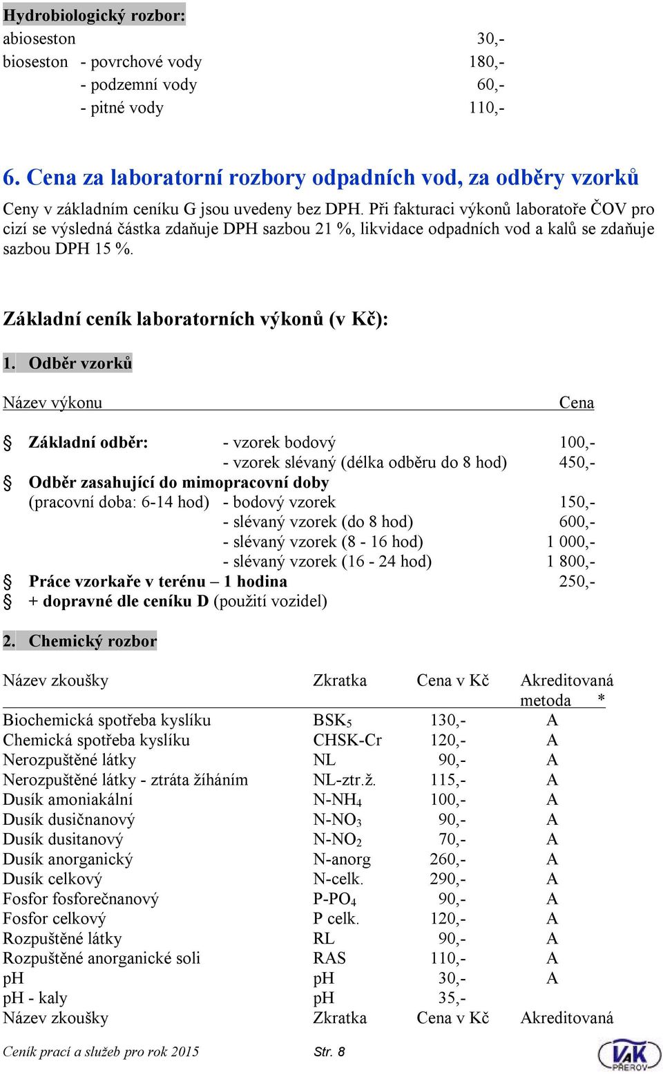 Při fakturaci výkonů laboratoře ČOV pro cizí se výsledná částka zdaňuje DPH sazbou 21 %, likvidace odpadních vod a kalů se zdaňuje sazbou DPH 15 %. Základní ceník laboratorních výkonů (v Kč): 1.