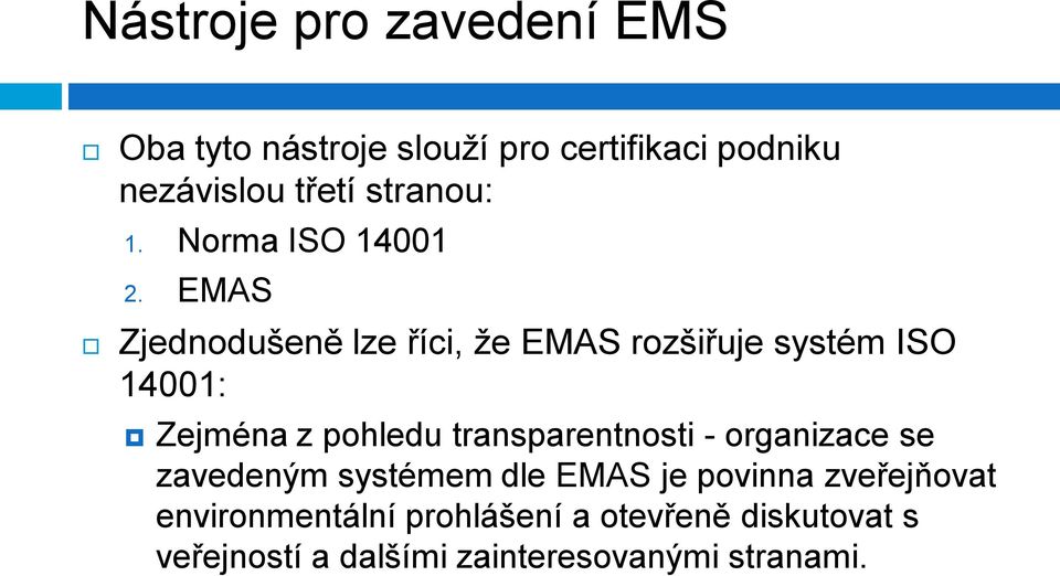 EMAS Zjednodušeně lze říci, že EMAS rozšiřuje systém ISO 14001: Zejména z pohledu