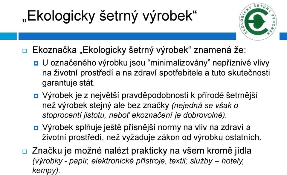 Výrobek je z největší pravděpodobností k přírodě šetrnější než výrobek stejný ale bez značky (nejedná se však o stoprocentí jistotu, neboť ekoznačení je