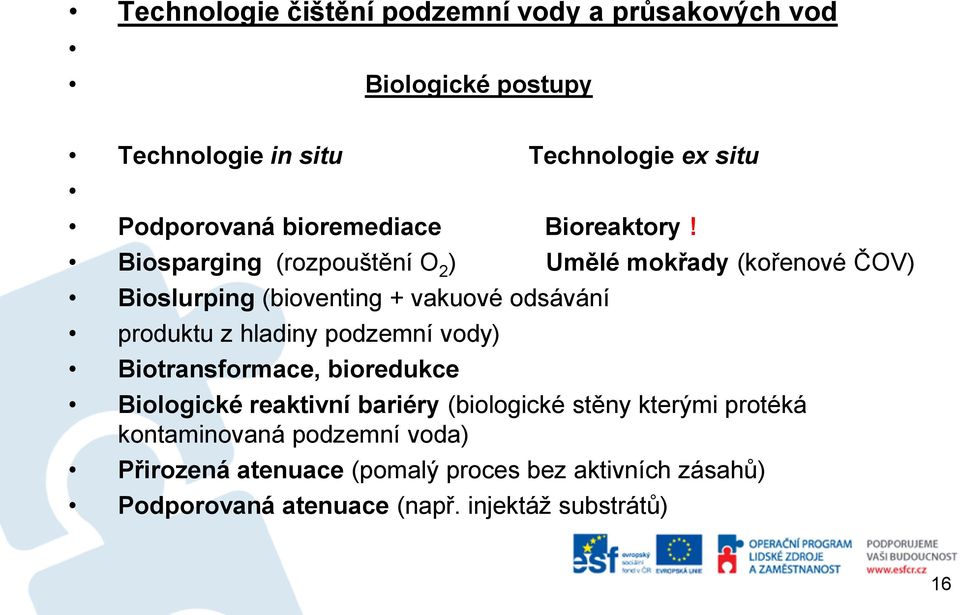 Biosparging (rozpouštění O 2 ) Umělé mokřady (kořenové ČOV) Bioslurping (bioventing + vakuové odsávání produktu z hladiny