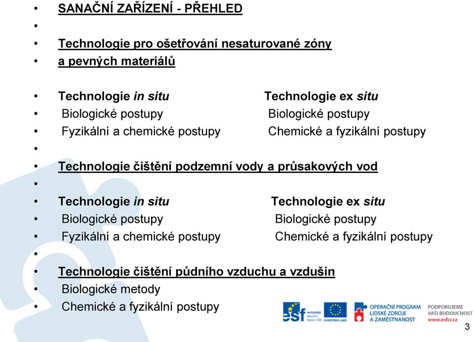 podzemní vody a průsakových vod Technologie in situ Technologie ex  půdního vzduchu a vzdušin Biologické metody Chemické a