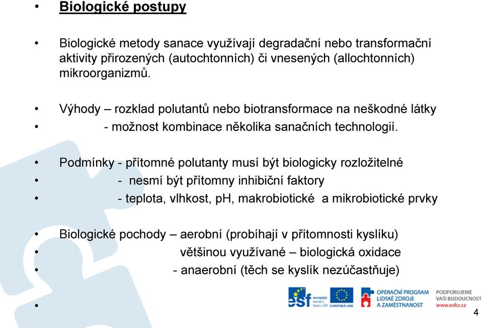 Podmínky - přítomné polutanty musí být biologicky rozložitelné - nesmí být přítomny inhibiční faktory - teplota, vlhkost, ph, makrobiotické a