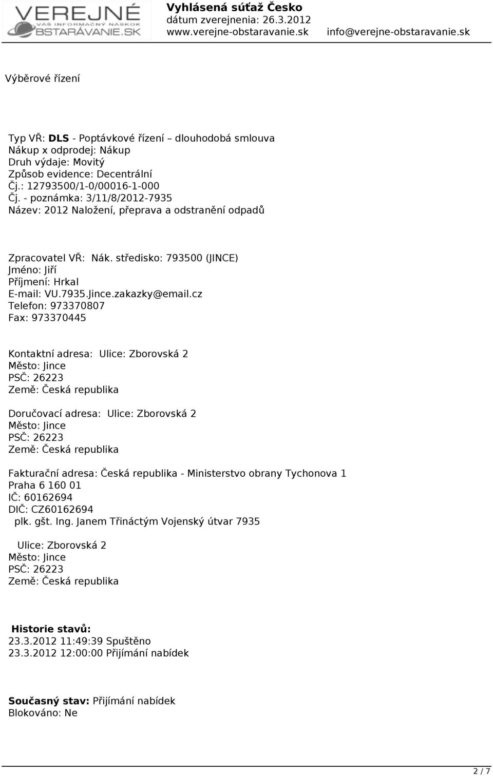 cz Telefon: 973370807 Fax: 973370445 Kontaktní adresa: Ulice: Zborovská 2 Město: Jince PSČ: 26223 Země: Česká republika Doručovací adresa: Ulice: Zborovská 2 Město: Jince PSČ: 26223 Země: Česká