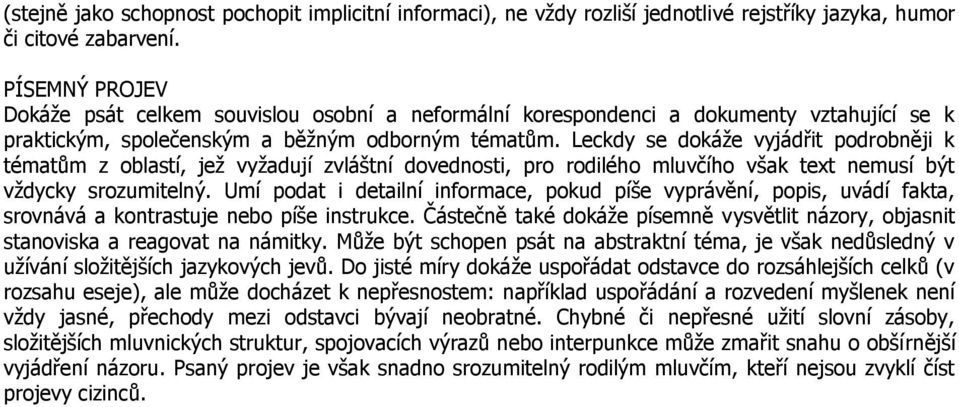 Leckdy se dokáže vyjádřit podrobněji k tématům z oblastí, jež vyžadují zvláštní dovednosti, pro rodilého mluvčího však text nemusí být vždycky srozumitelný.