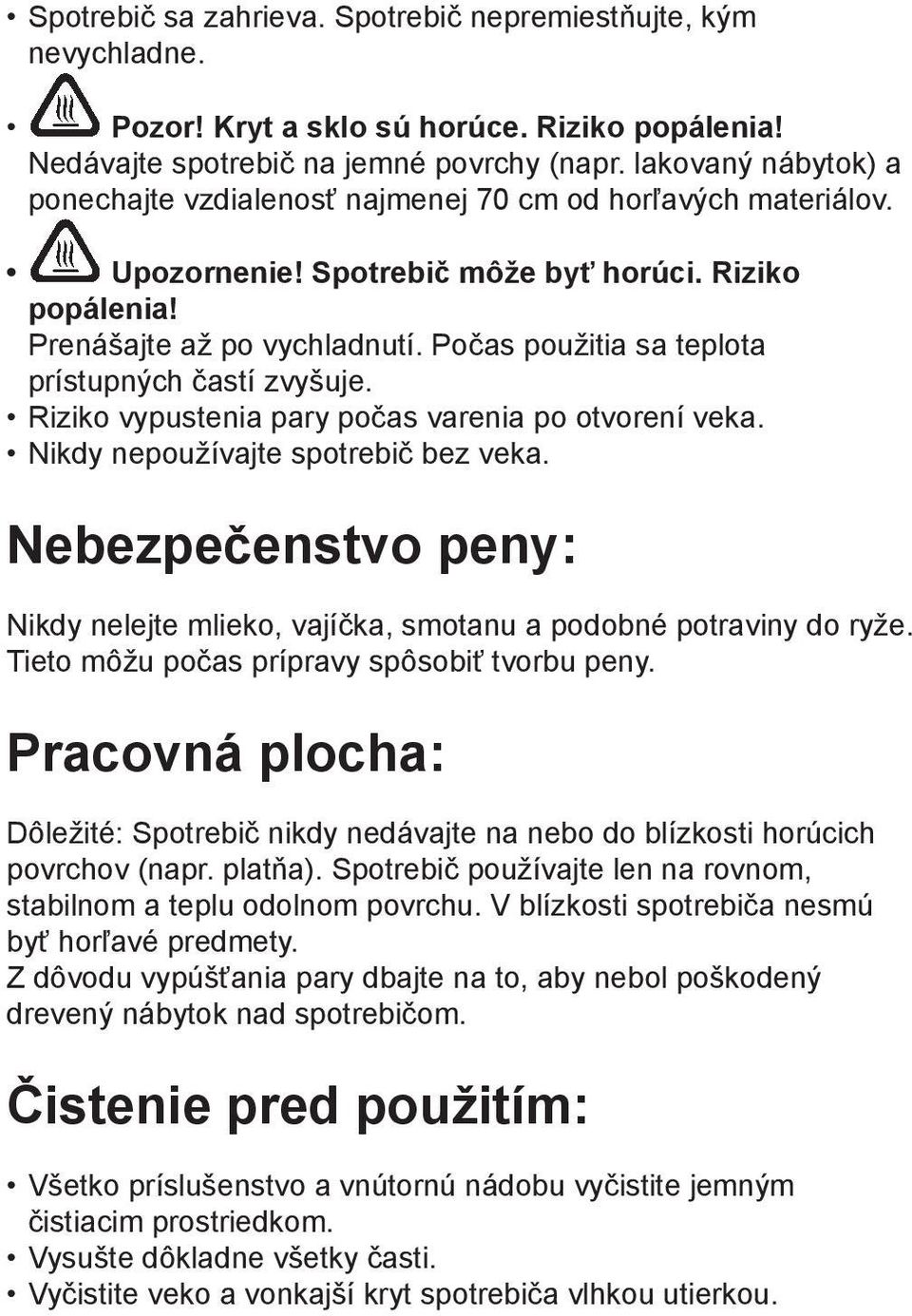 Počas použitia sa teplota prístupných častí zvyšuje. Riziko vypustenia pary počas varenia po otvorení veka. Nikdy nepoužívajte spotrebič bez veka.