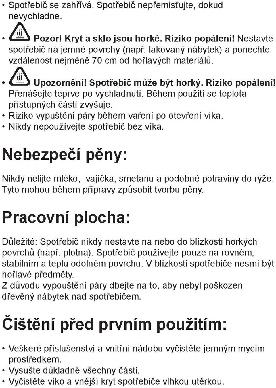 Během použití se teplota přístupných částí zvyšuje. Riziko vypuštění páry během vaření po otevření víka. Nikdy nepoužívejte spotřebič bez víka.