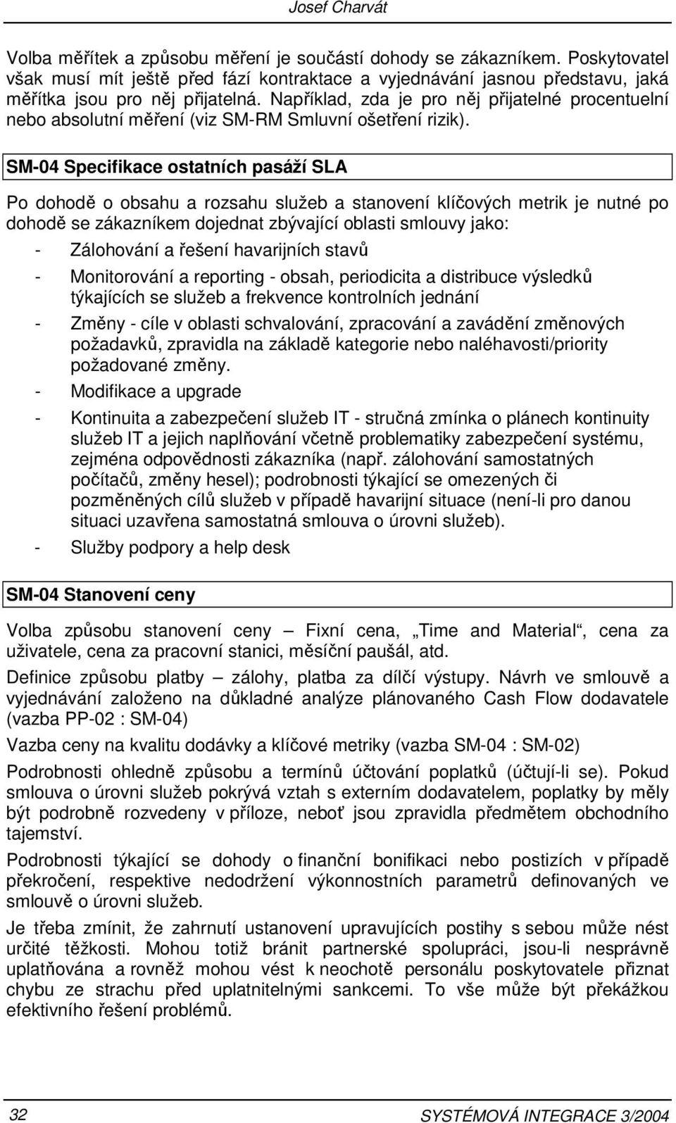 Například, zda je pro něj přijatelné procentuelní nebo absolutní měření (viz SM-RM Smluvní ošetření rizik).