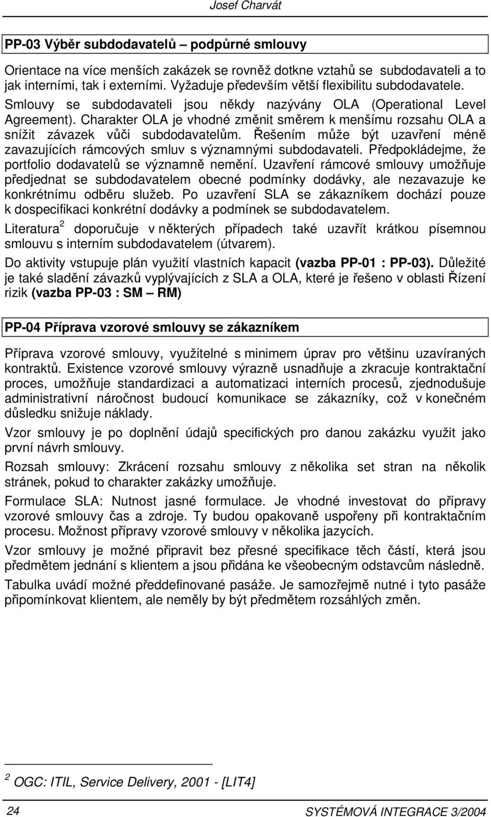 Charakter OLA je vhodné změnit směrem k menšímu rozsahu OLA a snížit závazek vůči subdodavatelům. Řešením může být uzavření méně zavazujících rámcových smluv s významnými subdodavateli.