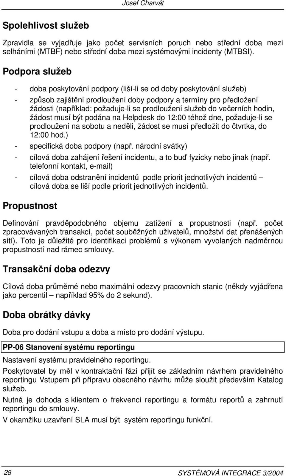 služeb do večerních hodin, žádost musí být podána na Helpdesk do 12:00 téhož dne, požaduje-li se prodloužení na sobotu a neděli, žádost se musí předložit do čtvrtka, do 12:00 hod.