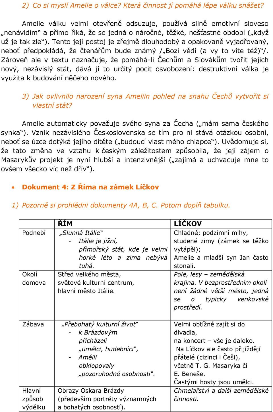 Tento její postoj je zřejmě dlouhodobý a opakovaně vyjadřovaný, neboť předpokládá, že čtenářům bude známý / Bozi vědí (a vy to víte též) /.