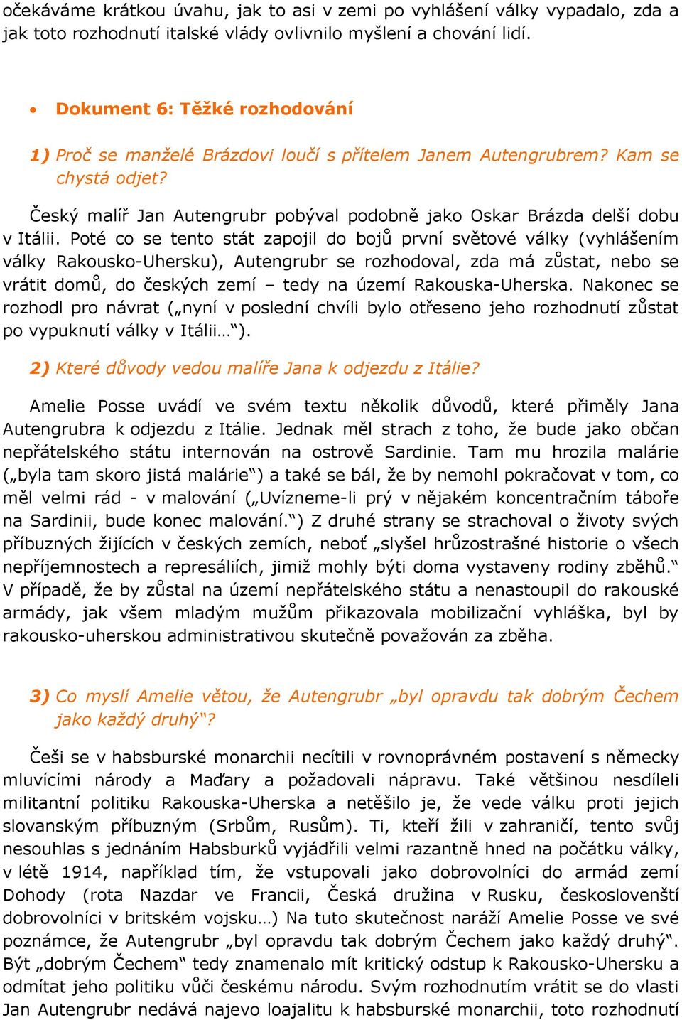 Poté co se tento stát zapojil do bojů první světové války (vyhlášením války Rakousko-Uhersku), Autengrubr se rozhodoval, zda má zůstat, nebo se vrátit domů, do českých zemí tedy na území