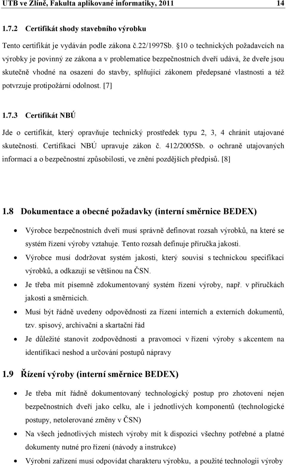 téţ potvrzuje protipoţární odolnost. [7] 1.7.3 Certifikát NBÚ Jde o certifikát, který opravňuje technický prostředek typu 2, 3, 4 chránit utajované skutečnosti. Certifikaci NBÚ upravuje zákon č.