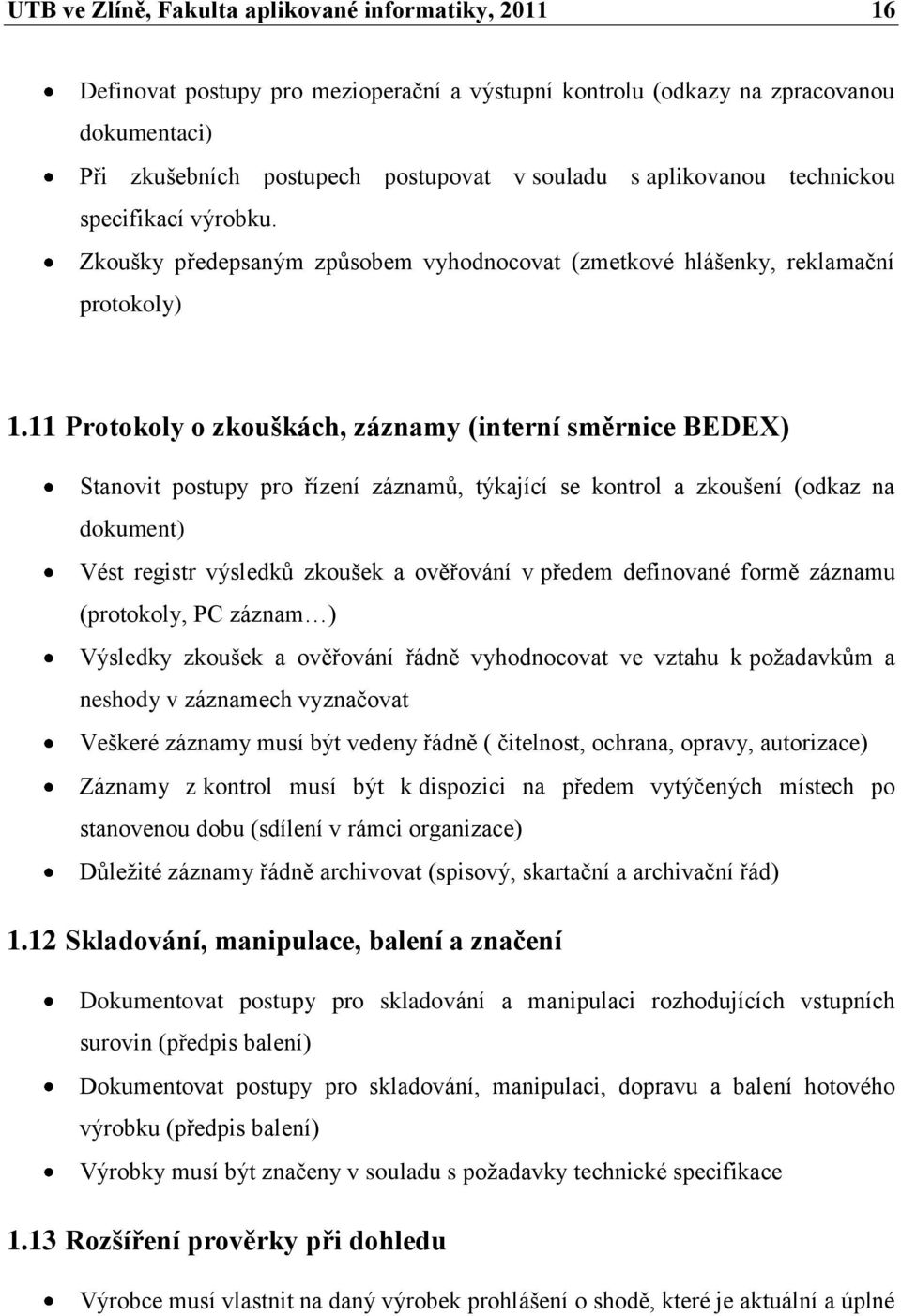 11 Protokoly o zkouškách, záznamy (interní směrnice BEDEX) Stanovit postupy pro řízení záznamů, týkající se kontrol a zkoušení (odkaz na dokument) Vést registr výsledků zkoušek a ověřování v předem