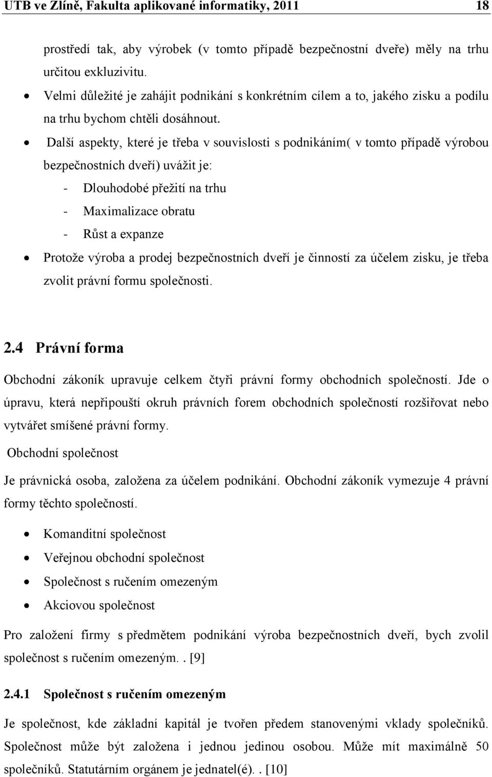 Další aspekty, které je třeba v souvislosti s podnikáním( v tomto případě výrobou bezpečnostních dveří) uváţit je: - Dlouhodobé přeţití na trhu - Maximalizace obratu - Růst a expanze Protoţe výroba a