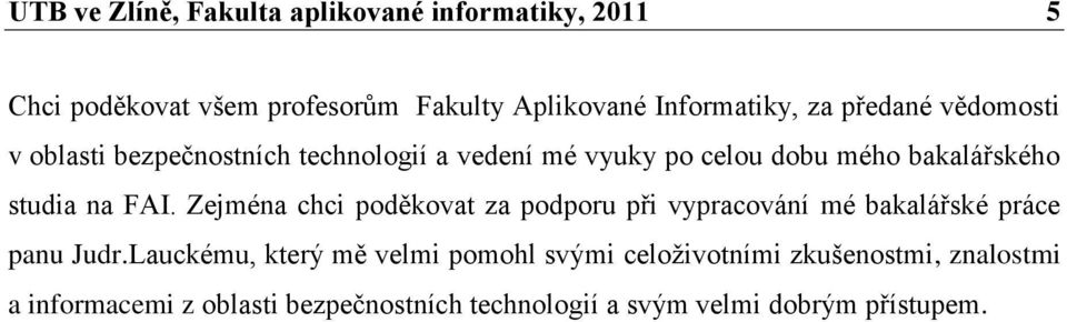 Zejména chci poděkovat za podporu při vypracování mé bakalářské práce panu Judr.