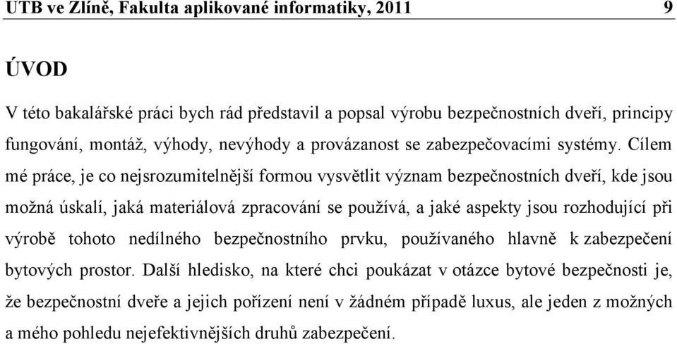 Cílem mé práce, je co nejsrozumitelnější formou vysvětlit význam bezpečnostních dveří, kde jsou moţná úskalí, jaká materiálová zpracování se pouţívá, a jaké aspekty jsou