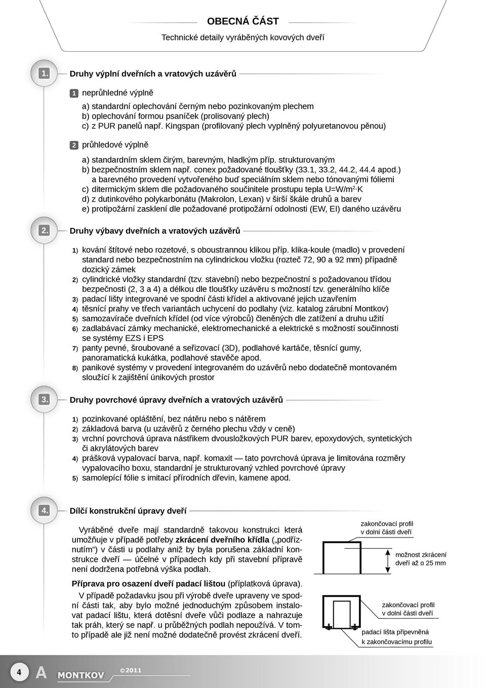 Kingspan (profi lovaný plech vyplněný polyuretanovou pěnou) 2 průhledové výplně a) standardním sklem čirým, barevným, hladkým příp. strukturovaným b) bezpečnostním sklem např.