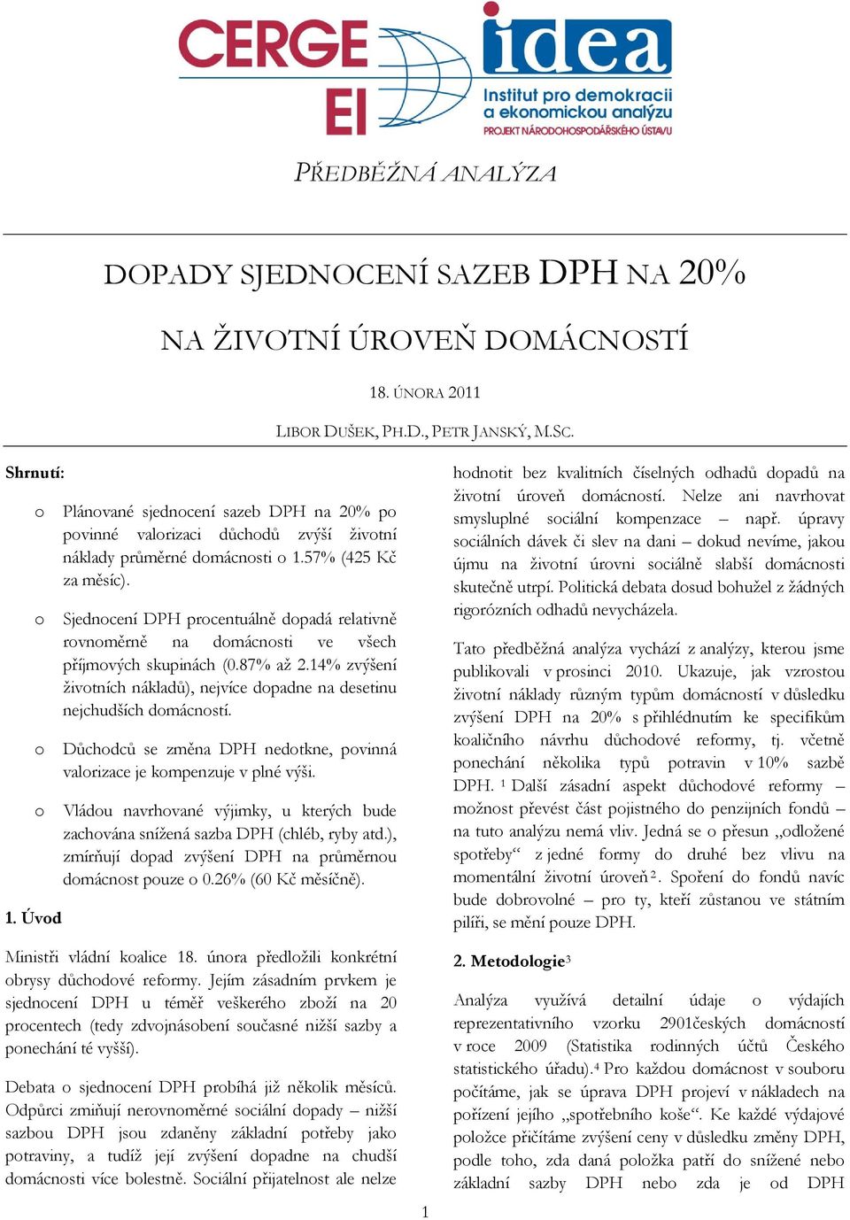 Sjedncení DPH prcentuálně dpadá relativně rvnměrně na dmácnsti ve všech příjmvých skupinách (0.87% až 2.14% zvýšení živtních nákladů), nejvíce dpadne na desetinu nejchudších dmácnstí.