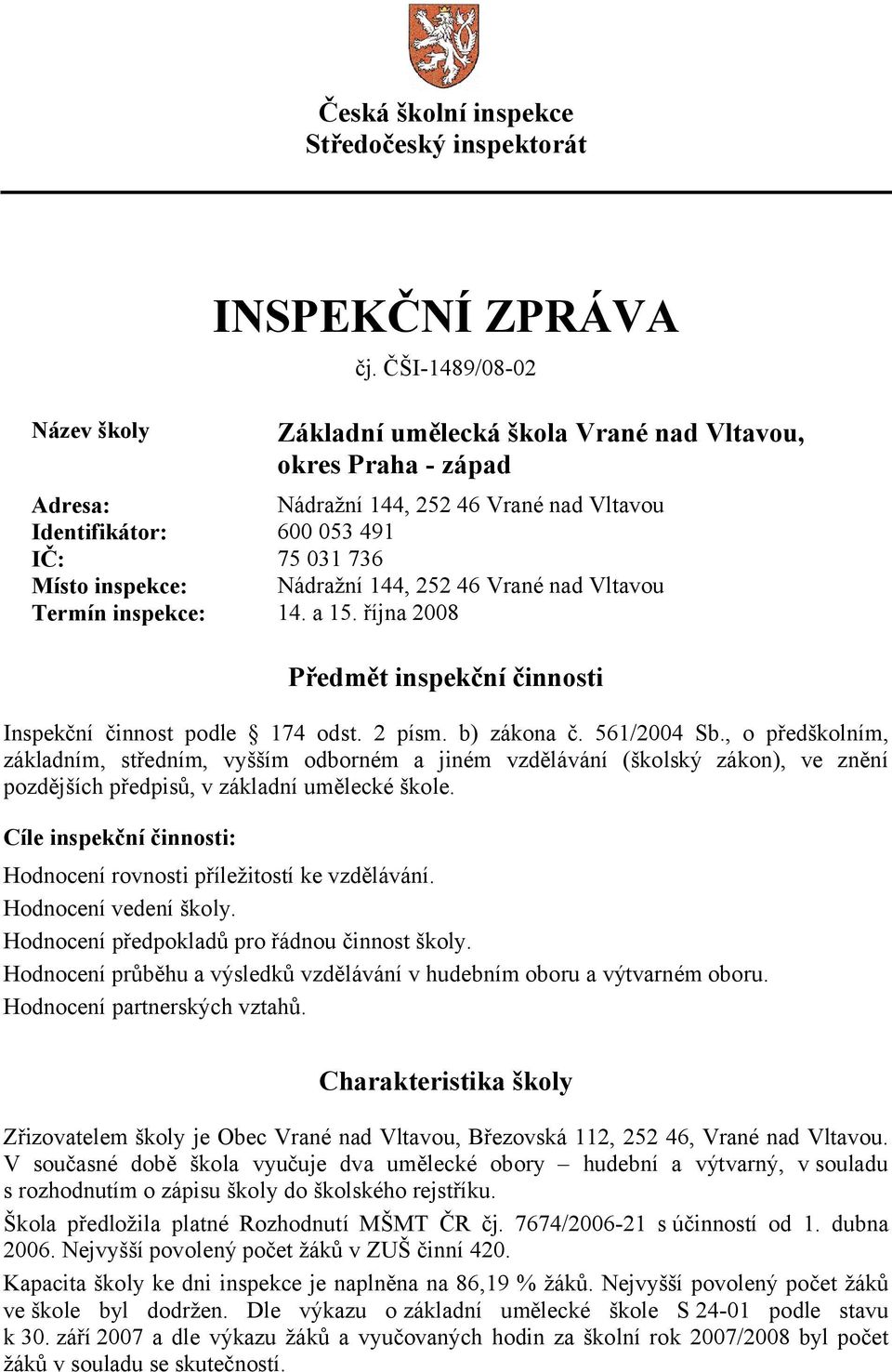 252 46 Vrané nad Vltavou Termín inspekce: 14. a 15. října 2008 Předmět inspekční činnosti Inspekční činnost podle 174 odst. 2 písm. b) zákona č. 561/2004 Sb.