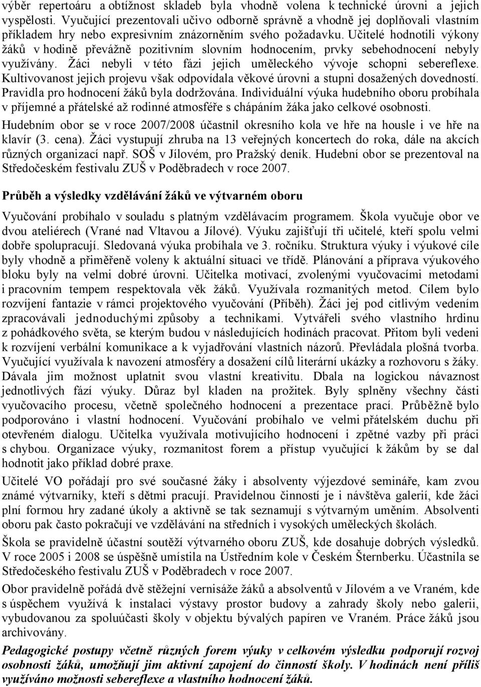 Učitelé hodnotili výkony žáků v hodině převážně pozitivním slovním hodnocením, prvky sebehodnocení nebyly využívány. Žáci nebyli v této fázi jejich uměleckého vývoje schopni sebereflexe.