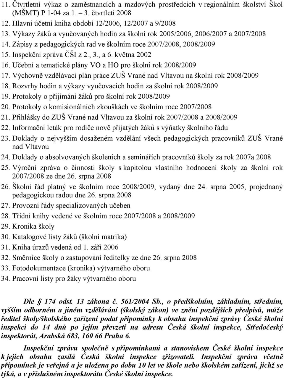 května 2002 16. Učební a tematické plány VO a HO pro školní rok 2008/2009 17. Výchovně vzdělávací plán práce ZUŠ Vrané nad Vltavou na školní rok 2008/2009 18.