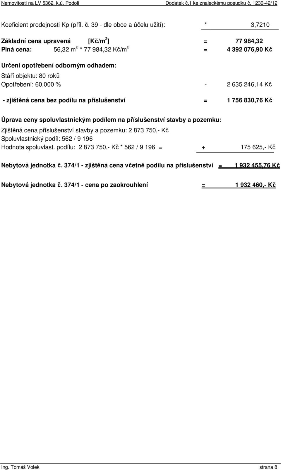 objektu: 80 roků Opotřebení: 60,000 % - 2 635 246,14 Kč - zjištěná cena bez podílu na příslušenství = 1 756 830,76 Kč Úprava ceny spoluvlastnickým podílem na příslušenství stavby a pozemku: