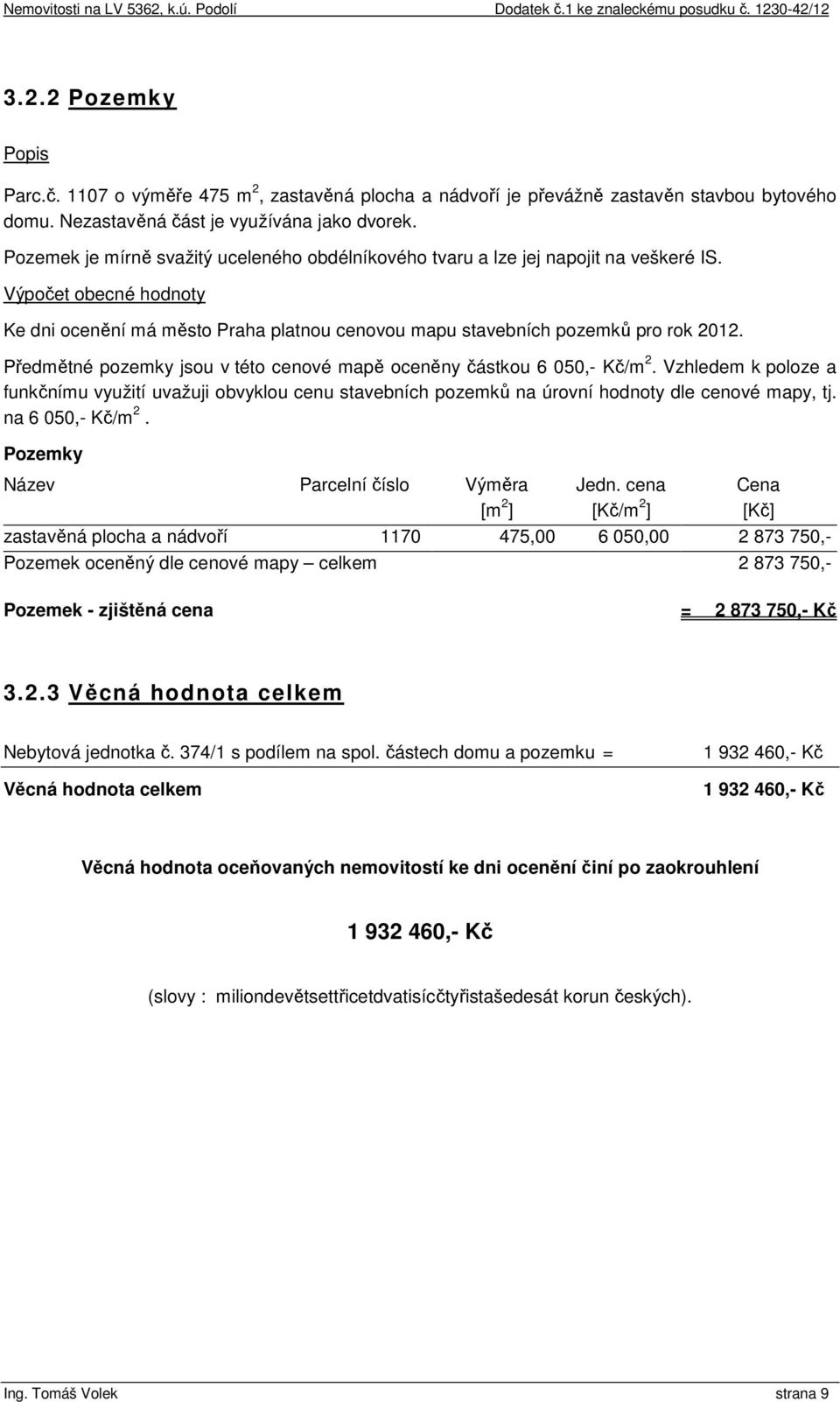 Předmětné pozemky jsou v této cenové mapě oceněny částkou 6 050,- Kč/m 2. Vzhledem k poloze a funkčnímu využití uvažuji obvyklou cenu stavebních pozemků na úrovní hodnoty dle cenové mapy, tj.